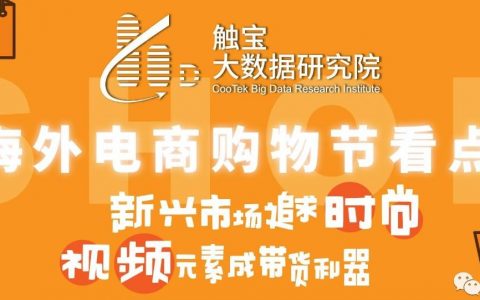 觸寶大數據報告|海外電商購物節看點：新興市場追求時尚，視頻元素成帶貨利器